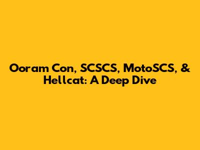Ooram Con, SCSCS, MotoSCS, & Hellcat: A Deep Dive
