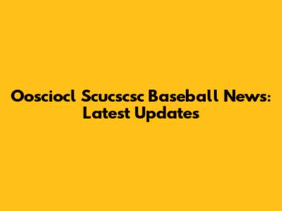 Oosciocl Scucscsc Baseball News: Latest Updates