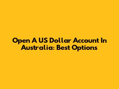 Open A US Dollar Account In Australia: Best Options