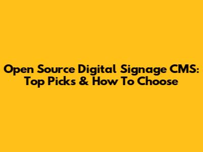 Open Source Digital Signage CMS: Top Picks & How To Choose
