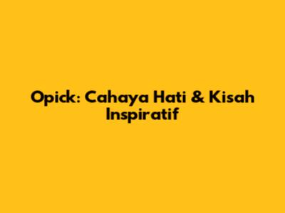 Opick: Cahaya Hati & Kisah Inspiratif