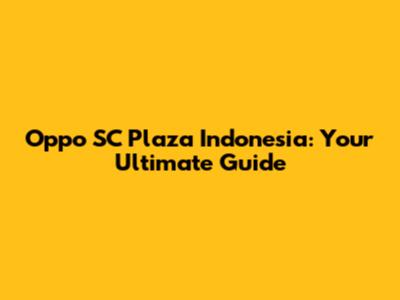 Oppo SC Plaza Indonesia: Your Ultimate Guide