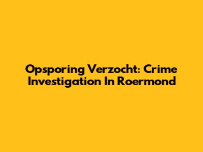 Opsporing Verzocht: Crime Investigation In Roermond