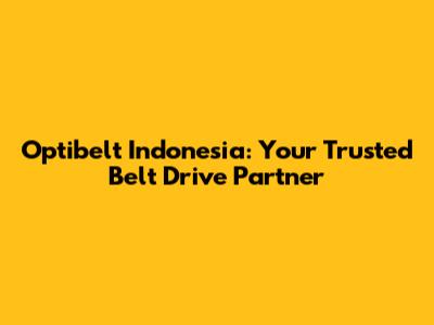 Optibelt Indonesia: Your Trusted Belt Drive Partner
