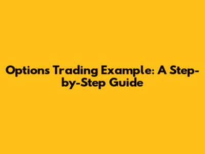 Options Trading Example: A Step-by-Step Guide