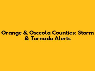 Orange & Osceola Counties: Storm & Tornado Alerts