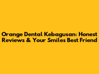 Orange Dental Kebagusan: Honest Reviews & Your Smile's Best Friend