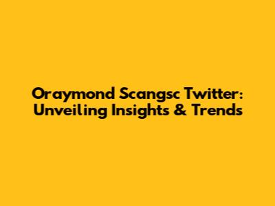 Oraymond Scangsc Twitter: Unveiling Insights & Trends