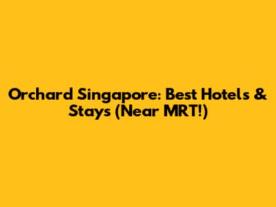 Orchard Singapore: Best Hotels & Stays (Near MRT!)