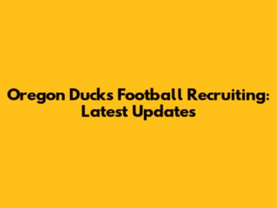 Oregon Ducks Football Recruiting: Latest Updates
