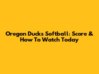 Oregon Ducks Softball: Score & How To Watch Today