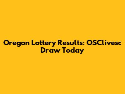 Oregon Lottery Results: OSClivesc Draw Today