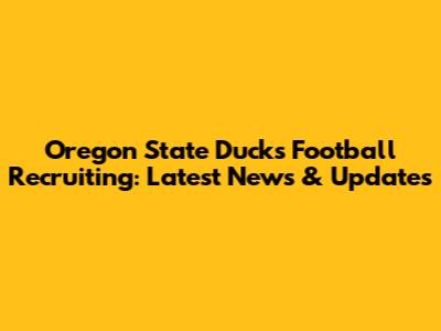 Oregon State Ducks Football Recruiting: Latest News & Updates