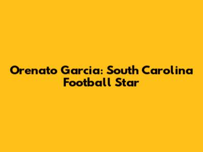 Orenato Garcia: South Carolina Football Star