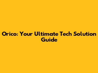 Orico: Your Ultimate Tech Solution Guide