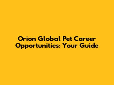 Orion Global Pet Career Opportunities: Your Guide