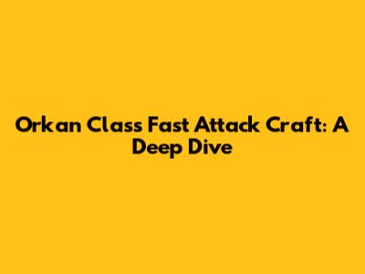Orkan Class Fast Attack Craft: A Deep Dive