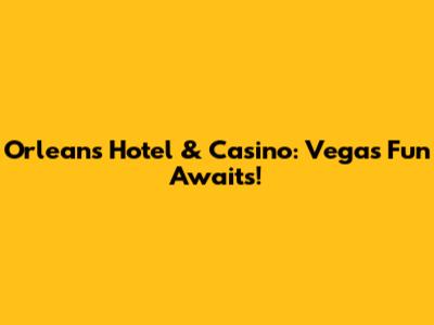 Orleans Hotel & Casino: Vegas Fun Awaits!