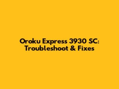 Oroku Express 3930 SC: Troubleshoot & Fixes