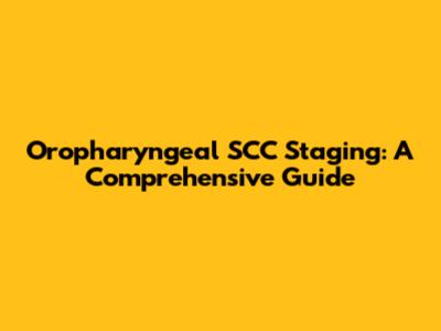 Oropharyngeal SCC Staging: A Comprehensive Guide