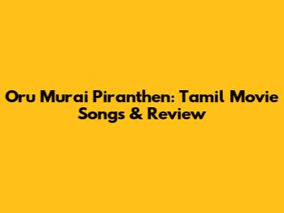 Oru Murai Piranthen: Tamil Movie Songs & Review
