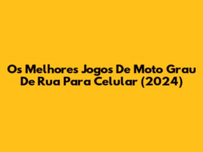Os Melhores Jogos De Moto Grau De Rua Para Celular (2024)