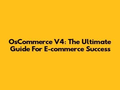 OsCommerce V4: The Ultimate Guide For E-commerce Success