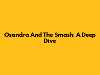 Osandra And The Smash: A Deep Dive