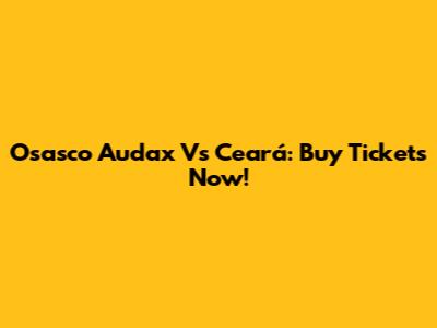 Osasco Audax Vs Ceará: Buy Tickets Now!