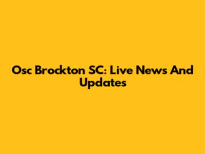 Osc Brockton SC: Live News And Updates