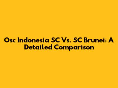 Osc Indonesia SC Vs. SC Brunei: A Detailed Comparison