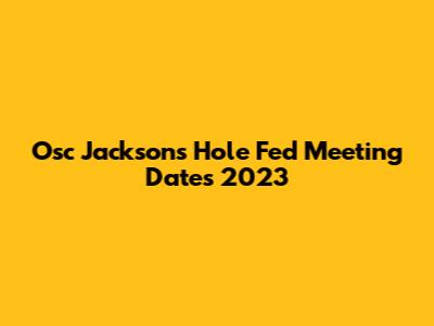 Osc Jackson's Hole Fed Meeting Dates 2023