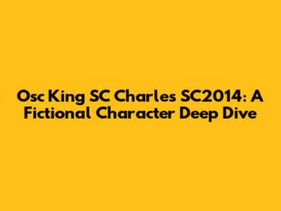 Osc King SC Charles SC2014: A Fictional Character Deep Dive