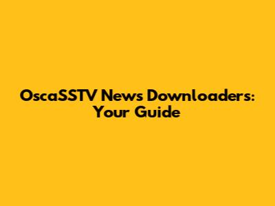 OscaSSTV News Downloaders: Your Guide