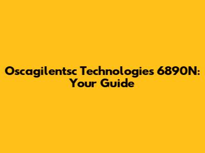 Oscagilentsc Technologies 6890N: Your Guide