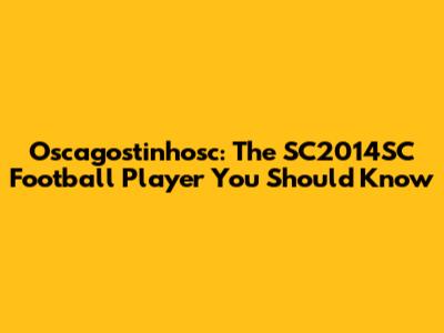 Oscagostinhosc: The SC2014SC Football Player You Should Know