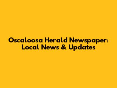 Oscaloosa Herald Newspaper: Local News & Updates