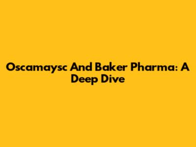 Oscamaysc And Baker Pharma: A Deep Dive
