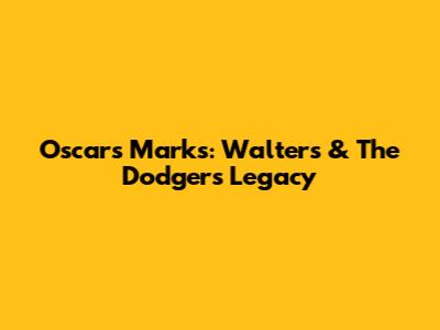 Oscar's Marks: Walters & The Dodgers' Legacy