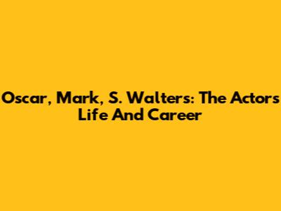 Oscar, Mark, S. Walters: The Actor's Life And Career
