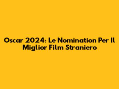 Oscar 2024: Le Nomination Per Il Miglior Film Straniero