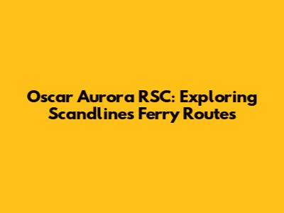 Oscar Aurora RSC: Exploring Scandlines Ferry Routes