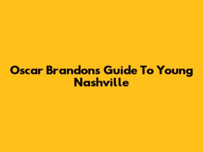 Oscar Brandon's Guide To Young Nashville