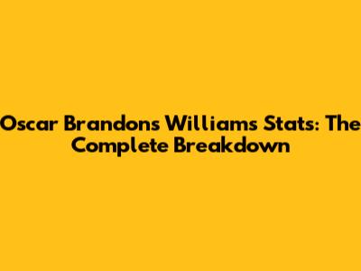 Oscar Brandons Williams Stats: The Complete Breakdown