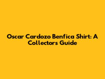 Oscar Cardozo Benfica Shirt: A Collector's Guide