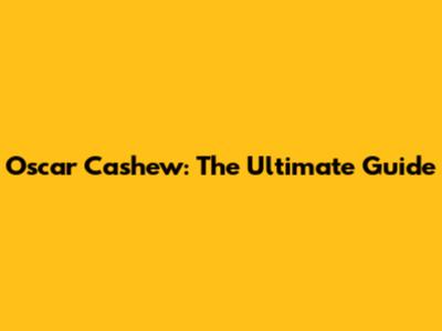 Oscar Cashew: The Ultimate Guide