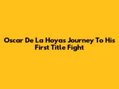 Oscar De La Hoya's Journey To His First Title Fight