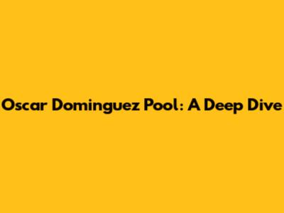 Oscar Dominguez Pool: A Deep Dive