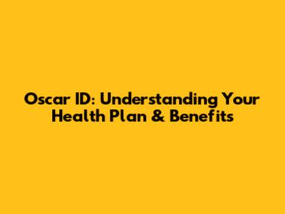 Oscar ID: Understanding Your Health Plan & Benefits