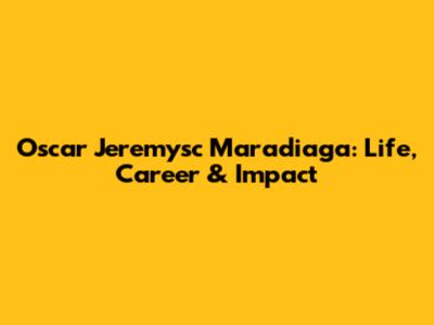 Oscar Jeremysc Maradiaga: Life, Career & Impact